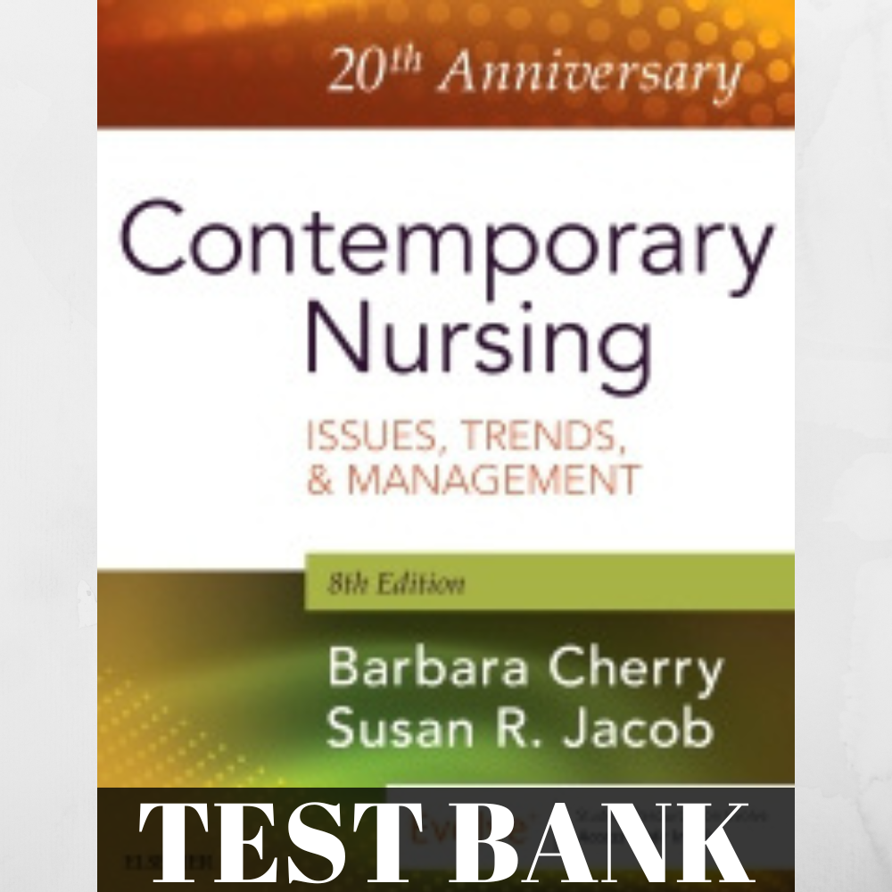 Test bank 20th Anniversary Contemporary Nursing ISSUES, TRENDS, & MANAGEMENT 8th Edition Barbara Cherry Susan R. Jacob